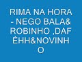 RIMA NA HORA - NEGO BALA & ROBINHO ,DAFÉHH &NOVINHO