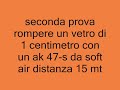 rompere un vetro da 1/2 e 1 centimetro con un ak 47-s da soft air