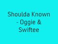 Oggie & Swiftee - Should Have Known * NEW TRACK *