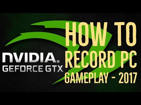 How to Record PC Gameplay Using NVIDIA Geforce Experience - 2017