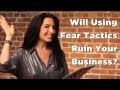 Will Using Fear Tactics Ruin Your Business?