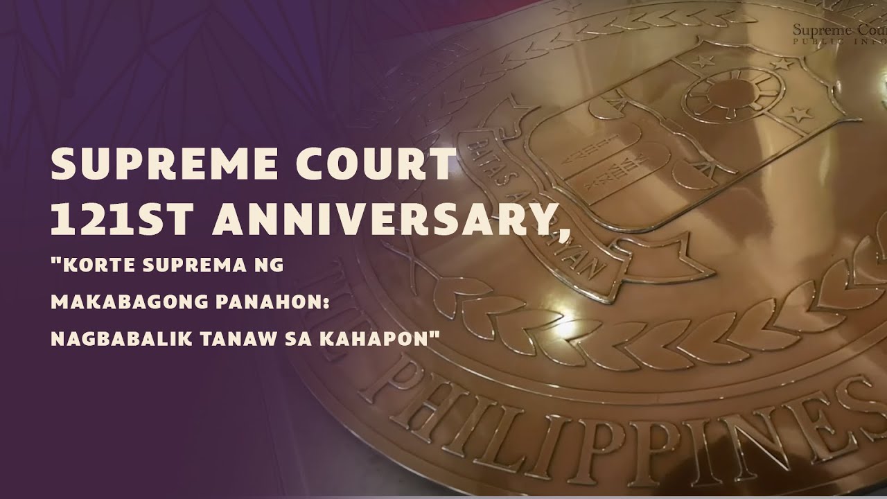 Supreme Court 121st Anniversary, "Korte Suprema ng Makabagong Panahon: Nagbabalik Tanaw sa Kahapon"