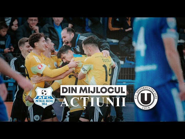 🎬 DIN MIJLOCUL ACȚIUNII | Metalul Buzău - FC Universitatea Cluj: 1-2