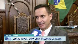 Bauru: Sessão tumultuada e sem discussão da pauta