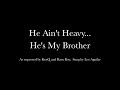 Click here to watch this video He Ain't Heavy, He's My Brother