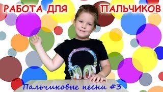 Пальчиковые песни #3. Работа для пальчиков.