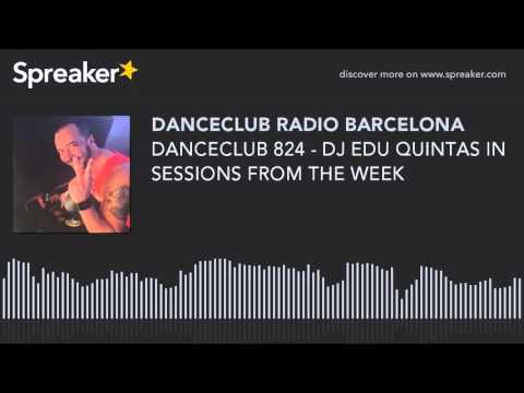 DANCECLUB 824 - DJ EDU QUINTAS IN SESSIONS FROM THE WEEK (parte 4 de 8, hecho con Spreaker)