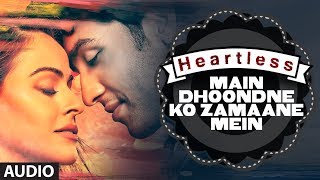Heartless: Main Dhoondne Ko Zamaane Mein Full Song