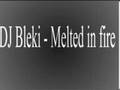 Dj Bleki - Melted in fire