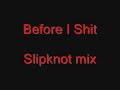 Before I Shit (Slipknot mix)
