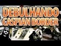 DEBULHANDO CASPIAN BORDER [1337 GAMEPLAY]