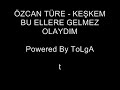 ÖZCAN TÜRE - KE?KEM BU ELLERE GELMEZ OLAYDIM - PWRD BY TOLGA ÖZCAN TÜRE - KE?KEM BU ELLERE GELMEZ OLAYDIM - PWRD BY TOLGA