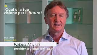 #Elba2035: INTERVISTA A FABIO MURZI, PRESIDENTE DI ACQUA DELL'ELBA