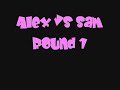 Alex VS Sam Round 1