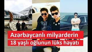 Azərbaycanlı milyarderin  18 yaşlı oğlunun lüks həyatı