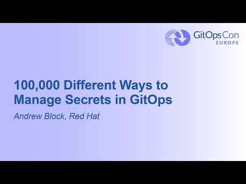 100,000 Different Ways to Manage Secrets in GitOps - Andrew Block, Red Hat