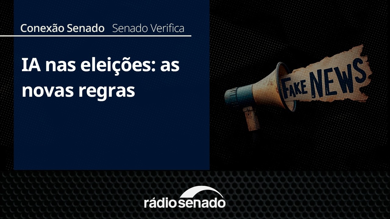 Senado Verifica | IA nas eleições: as novas regras | Conexão Senado 27/08/26