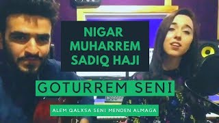 Goturerem Seni (Goturrem Seni) - Nigar Muharrem / Sadiq Haji