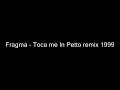 Fragma - Toca me In Petto remix 1999 Fragma - Toca me In Petto remix 1999
