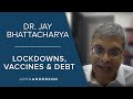Dr. Jay Bhattacharya | Lockdowns, Vaccines and Debt