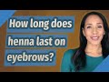 How Long Does Eyebrow Henna Last