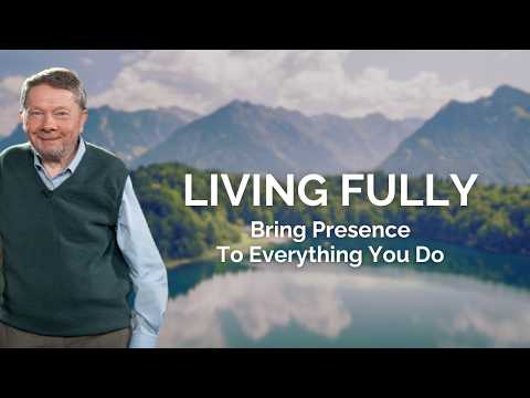 Bring Presence into Everything You Do: Eckhart Tolle’s Approach to Living Fully