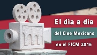 El día a día del cine mexicano en el FICM 2016