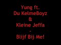 Yung ft. Du KelmeBoyz & Kleine Jeffa - Blijf Bij Me! wmv..wmv Yung ft. Du KelmeBoyz & Kleine Jeffa - Blijf Bij Me! wmv..wmv