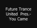 Future Trance United Pres.-You Came Future Trance United Pres.-You Came