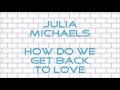 Julia Michaels - How Do We Get Back To Love