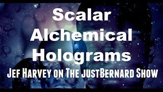 Scalar Alchemical Holograms - Jef Harvey on The justBernard Show