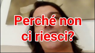 Perché non ci riesci?