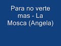 La mosca - Para no verte mas (Angela)