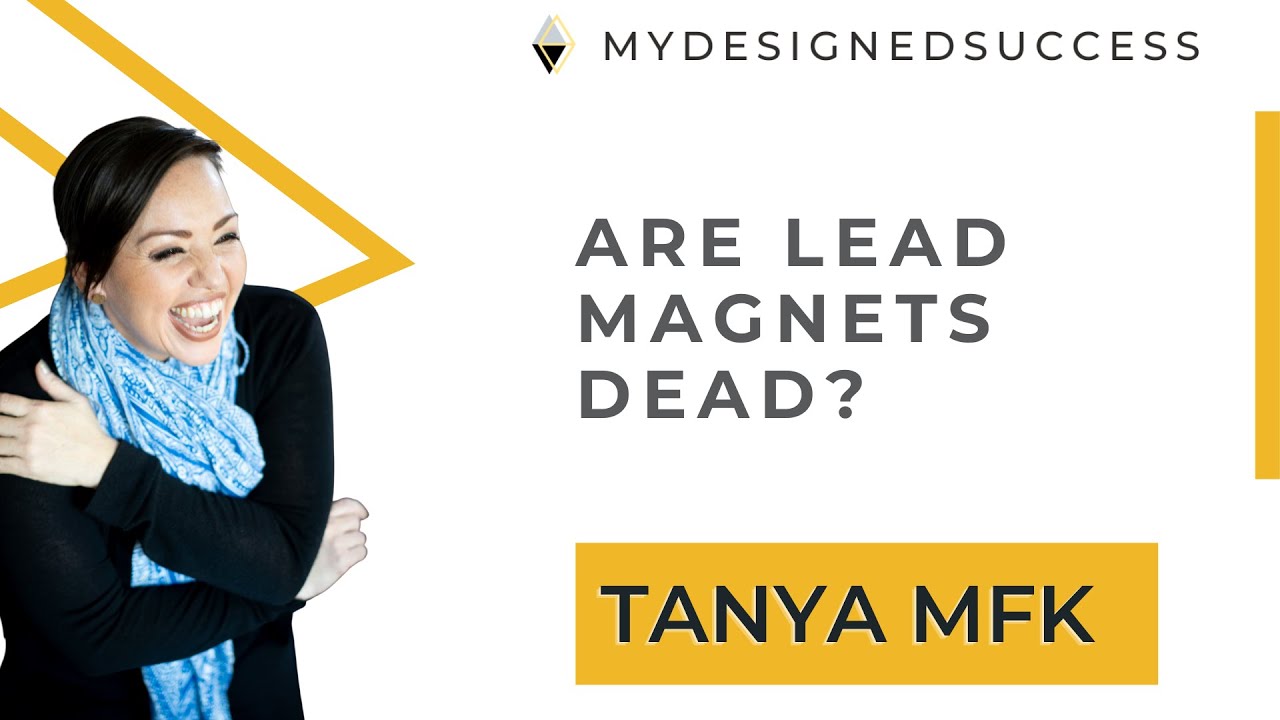 Are Lead Magnet Dead (Ep 57) - My Designed Life Show with Tanya MFK