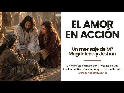 EL AMOR EN ACCIÓN • Un mensaje de Mª Magdalena y Jeshua