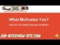 What Motivates you? How do you define success at work? Interview Questions and Answers