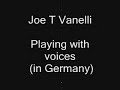 Joe T Vanelli Play with the voice (In Germany) Joe T Vanelli Play with the voice (In Germany)