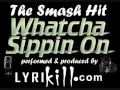 Whatcha Sippin On - Lyrikill.com (((THE SMASH HIT)))