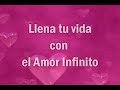 Llena tu vida con el amor infinito