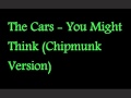 The Cars - You Might Think (Chipmunk Version)