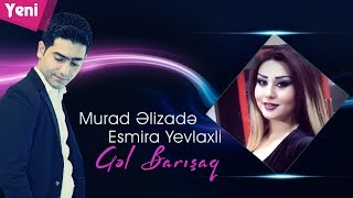 Murad Elizade Ft Esmira Yevlaxli - Gel Barisaq Kuslu Qalmayaq 2018