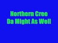 Northern Cree-Da Might As Well