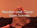 Houston and Oscar - Super Scientists
