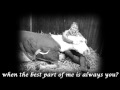 Toby ♥ What am I supposed to do when the best part of me is always you?