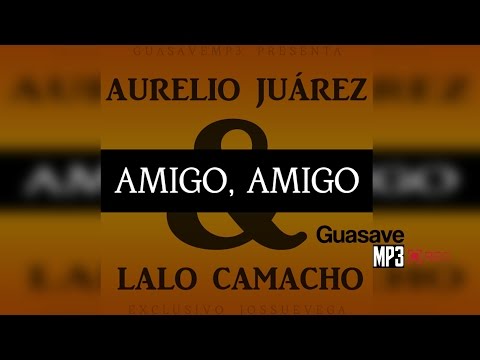 Amigo, amigo - Aurelio Juárez Ft Lalo Camacho