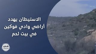 الاستيطان يهدد أراضي وادي فوكين في بيت لحم