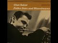 http://www.youtube.com/watch?v=GD2l7VwQpbg Chet Baker Quartet - Polka Dots and Moonbeams