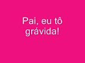 Pai, eu t� gr�vida!