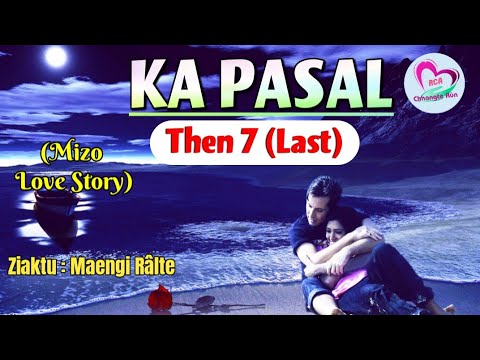 Ka Pasal - 7 (Last) | Mizo Love Story Ngaihnawm | Ziaktu : Maengi Ralte