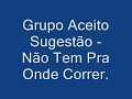 N�o tem pra onde correr - Grupo Aceito Sugest�o